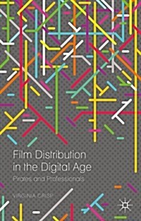 Film Distribution in the Digital Age : Pirates and Professionals (Hardcover)