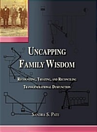 Uncapping Family Wisdom: Recognizing, Treating, and Reconciling Transgenerational Dysfunction (Hardcover)