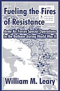Fueling the Fires of Resistance: Army Air Forces Special Operations in the Balkans During World War II (Paperback)