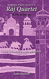 Behind Paul Scotts Raj Quartet: A Life in Letters: Volume II: The Quartet and Beyond: 1966-1978 (Hardcover)
