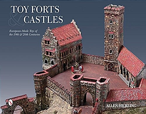 Toy Forts & Castles: European-Made Toys of the 19th & 20th Centuries (Hardcover)