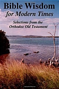 Bible Wisdom for Modern Times: Selections from the Orthodox Old Testament (Paperback)