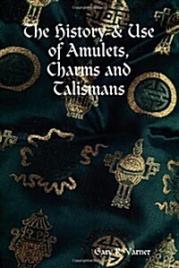 The History & Use of Amulets, Charms and Talismans (Paperback)