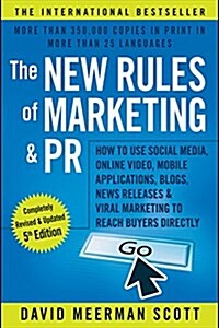 The New Rules of Marketing and PR: How to Use Social Media, Online Video, Mobile Applications, Blogs, News Releases, and Viral Marketing to Reach Buye (Paperback, 5, Revised)