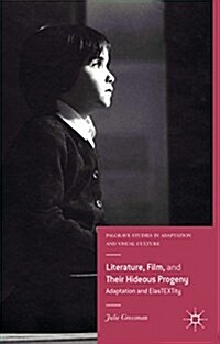 Literature, Film, and Their Hideous Progeny : Adaptation and Elastextity (Hardcover)