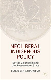 Neoliberal Indigenous Policy : Settler Colonialism and the Post-Welfare State (Hardcover, 1st ed. 2015)