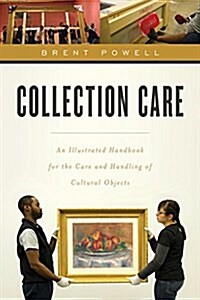 Collection Care: An Illustrated Handbook for the Care and Handling of Cultural Objects (Hardcover)