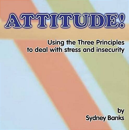 Attitude! : Using the Three Principles to Deal with Stress & Insecurity (CD-Audio)