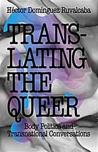 Translating the Queer : Body Politics and Transnational Conversations (Paperback)