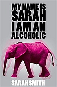 My Name is Sarah I am a Alcoholic (Hardcover)