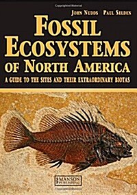 Fossil Ecosystems of North America : A Guide to the Sites and Their Extraordinary Biotas (Paperback)