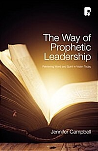 The Way of Prophetic Leadership : Retrieving Word & Spirit in Vision Today (Paperback)