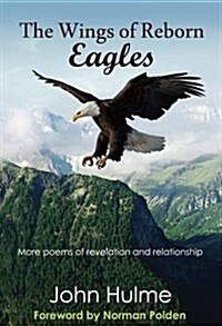 The Wings of Reborn Eagles : More Poems of Revelation and Relationship (Hardcover)