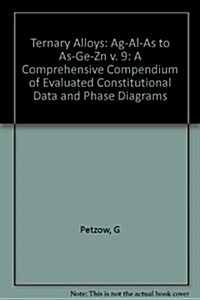 Ternary Alloys : A Comprehensive Compendium of Evaluated Constitutional Data and Phase Diagrams Ternary Alloys Volume 9: Ag-Al-As to As-Ge-Zn (Hardcover)