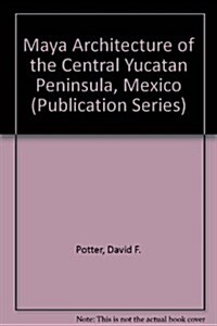 Maya Architecture of the Central Yucatan Peninsula, Mexico (Paperback)
