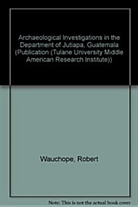 Archaeological Investigations in the Department of Jutiapa, Guatemala (Hardcover)