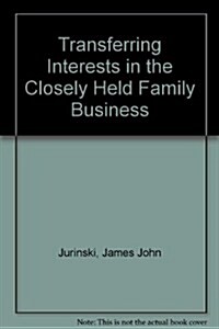 Transferring Interests in the Closely Held Family Business (Hardcover)