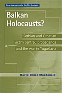 Balkan Holocausts?: Serbian and Croatian Victim-Centred Propaganda and the War in Yugoslavia (Paperback)