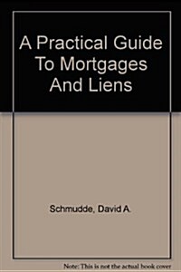 A Practical Guide To Mortgages And Liens (Hardcover)