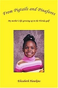 From Pigtails and Pinafores: My Mothers Life Growing Up in the Florida Gulf (Paperback)