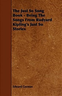 The Just So Song Book - Being the Songs from Rudyard Kiplings Just So Stories (Paperback)