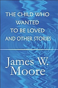 The Child Who Wanted to Be Loved and Other Stories (Paperback)