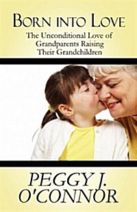Born Into Love: The Unconditional Love of Grandparents Raising Their Grandchildren (Paperback)