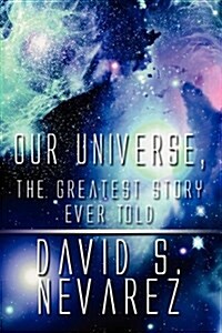 Our Universe, the Greatest Story Ever Told (Paperback)