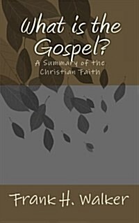 What Is the Gospel?: A Summary of the Christian Faith (Paperback)