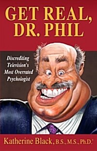 Get Real, Dr. Phil: Discrediting Televisions Most Overrated Psychologist (Paperback)