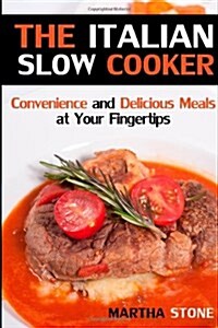 The Italian Slow Cooker: Convenience and Delicious Meals at Your Fingertips (Paperback)