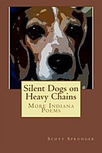 Silent Dogs on Heavy Chains: More Indiana Poems (Paperback)