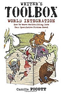 Writers Toolbox World Integration How to Weave Worldbuilding Into Your Speculative Fiction Novel (Paperback)