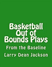 Basketball Out of Bounds Plays: From the Baseline (Paperback)