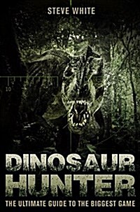 Dinosaur Hunter : The Ultimate Guide to the Biggest Game (Paperback)