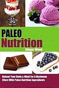 Paleo Nutrition Reboot Your Body & Mind for a Maximum Effect With Paleo Nutrition Ingredients (Paperback)