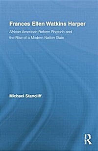 Frances Ellen Watkins Harper : African American Reform Rhetoric and the Rise of a Modern Nation State (Paperback)