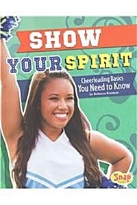Show Your Spirit: Cheerleading Basics You Need to Know (Hardcover)