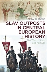 Slav Outposts in Central European History : The Wends, Sorbs and Kashubs (Paperback)