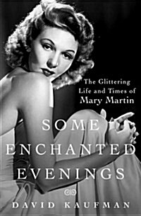 Some Enchanted Evenings: The Glittering Life and Times of Mary Martin (Hardcover)