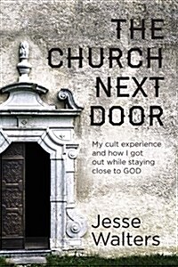 The Church Next Door: My Cult Experience and How I Got Out While Staying Close To GOD (Paperback)