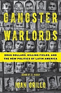 Gangster Warlords: Drug Dollars, Killing Fields, and the New Politics of Latin America (Hardcover)