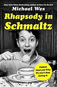 Rhapsody in Schmaltz: Yiddish Food and Why We Cant Stop Eating It (Hardcover)