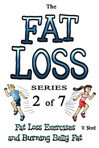 Fat Loss Tips: The Fat Loss Series: Book 2 of 7 - Fat Loss Exercises and Burning Belly Fat (Fat Loss and Exercising, Burn Belly Fat, (Paperback)