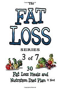 The Fat Loss Series: The Fat Loss Series: Book 3 of 7 - 30 Fat Loss Meals and Nutrition Diet Plan (Fat Loss Meal Plan, Weight Loss Snacks, (Paperback)