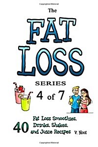 The Fat Loss Series: The Fat Loss Series: Book 4 of 7 - 40 Fat Loss Smoothies, Drinks, Shakes, and Juice Recipes (Fat Loss Juice, Fat Loss (Paperback)