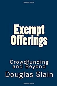 Exempt Offerings: Crowdfunding and Beyond (Paperback)