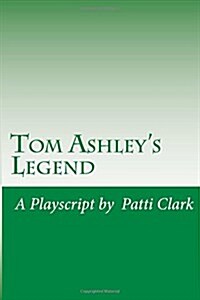 Tom Ashleys Legend: A Playscript (Paperback)