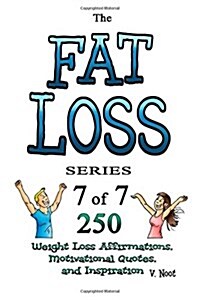 Fat Loss Tips: The Fat Loss Series: Book 7 of 7 - 350 Weight Loss Affirmations, Motivational Quotes, and Inspiration (Weight Loss Mot (Paperback)