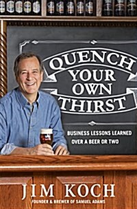Quench Your Own Thirst: Business Lessons Learned Over a Beer or Two (Hardcover)